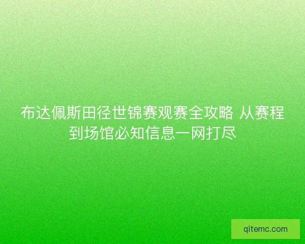 布达佩斯田径世锦赛观赛全攻略 从赛程到场馆必知信息一网打尽